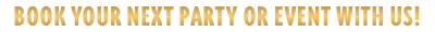 Book Your Next Party or Event